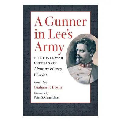 "A Gunner in Lee's Army: The Civil War Letters of Thomas Henry Carter" - "" ("Dozier Graham T.")