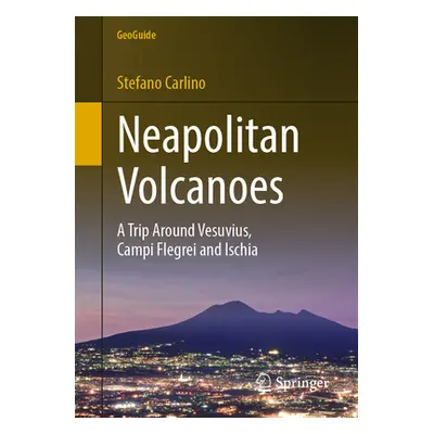 "Neapolitan Volcanoes: A Trip Around Vesuvius, Campi Flegrei and Ischia" - "" ("Carlino Stefano"