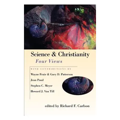 "Science & Christianity: Four Views" - "" ("Carlson Richard F.")