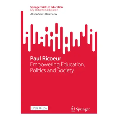 "Paul Ricoeur: Empowering Education, Politics and Society" - "" ("Scott-Baumann Alison")