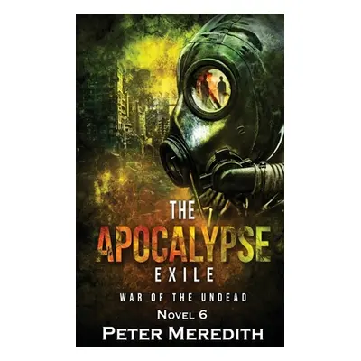 "The Apocalypse Exile: The War of the Undead Novel 6" - "" ("Meredith Peter")