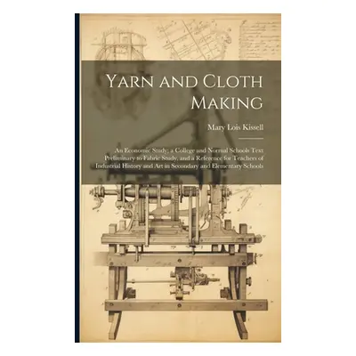 "Yarn and Cloth Making: An Economic Study; a College and Normal Schools Text Preliminary to Fabr