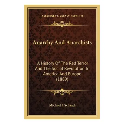 "Anarchy And Anarchists: A History Of The Red Terror And The Social Revolution In America And Eu