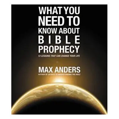 "What You Need to Know About Bible Prophecy: 12 Lessons That Can Change Your Life" - "" ("Anders