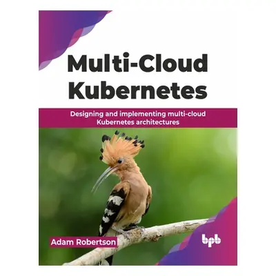 "Multi-Cloud Kubernetes: Designing and Implementing Multi-Cloud Kubernetes Architectures" - "" (