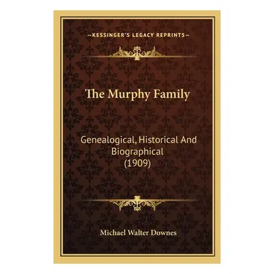 "The Murphy Family: Genealogical, Historical And Biographical (1909)" - "" ("Downes Michael Walt