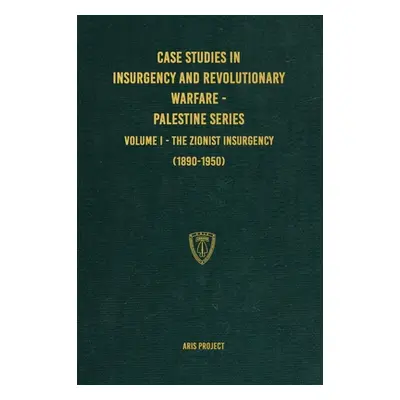 "Case Studies in Insurgency and Revolutionary Warfare - Palestine Series: Volume I - The Zionist