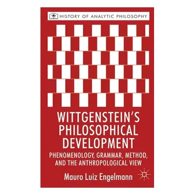 "Wittgenstein's Philosophical Development: Phenomenology, Grammar, Method, and the Anthropologic