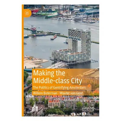 "Making the Middle-class City: The Politics of Gentrifying Amsterdam" - "" ("Boterman Willem")