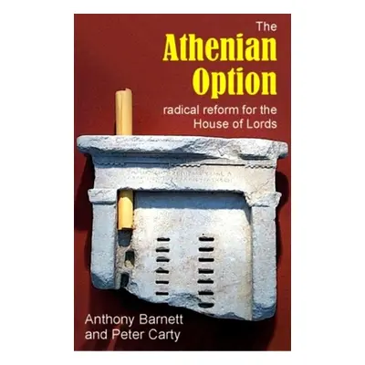 "The Athenian Option: Radical Reform for the House of Lords" - "" ("Barnett Anthony")