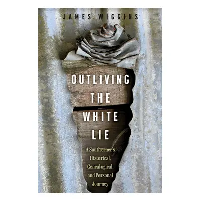 "Outliving the White Lie: A Southerner's Historical, Genealogical, and Personal Journey" - "" ("