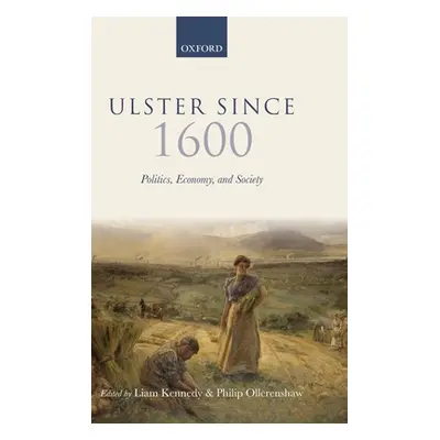 "Ulster Since 1600: Politics, Economy, and Society" - "" ("Kennedy Liam")