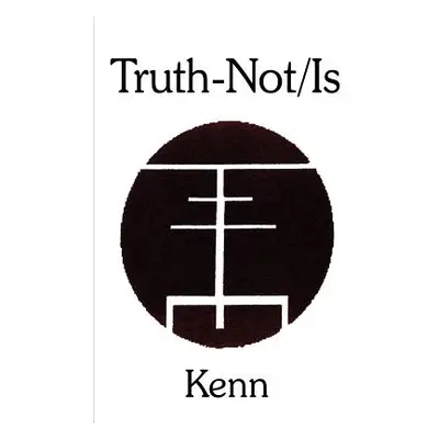 "Truth-Not/Is" - "" ("Kenn")