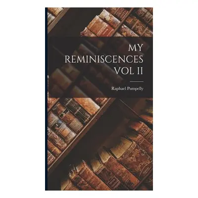 "My Reminiscences Vol II" - "" ("Pumpelly Raphael")