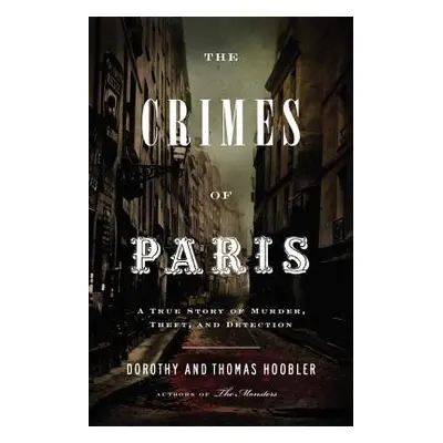 "The Crimes of Paris: A True Story of Murder, Theft, and Detection" - "" ("Hoobler Dorothy")