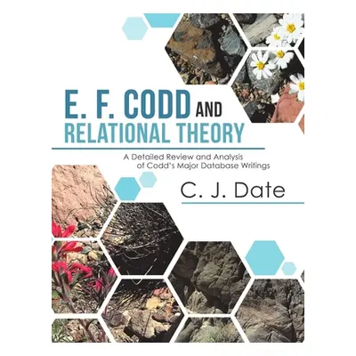 "E. F. Codd and Relational Theory: A Detailed Review and Analysis of Codd's Major Database Writi