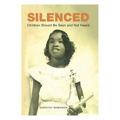 "Silenced: Children Should Be Seen and Not Heard" - "" ("Robinson Dorothy")