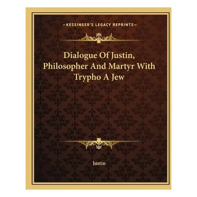 "Dialogue Of Justin, Philosopher And Martyr With Trypho A Jew" - "" ("Justin")