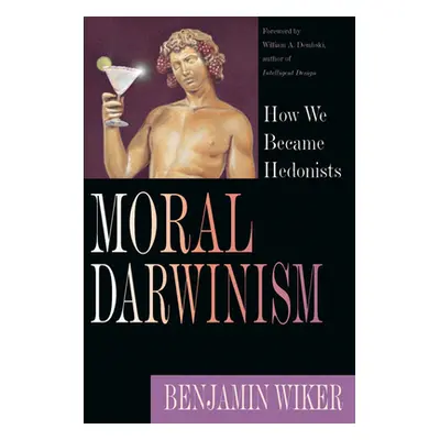 "Moral Darwinism: How We Became Hedonists" - "" ("Wiker Benjamin")