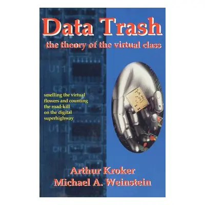 "Data Trash: The Theory of Virtual Class" - "" ("Kroker Arthur")