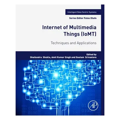 "Internet of Multimedia Things (Iomt): Techniques and Applications" - "" ("Shukla Shailendra")