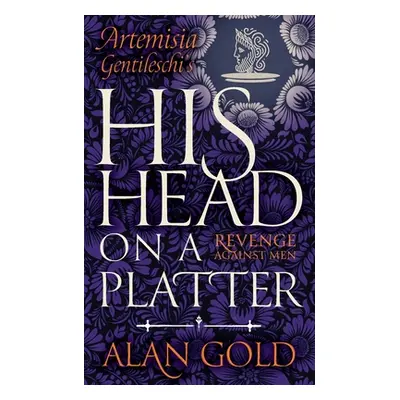 "His Head on a Platter: Artemisia Gentileschi's Revenge against Men" - "" ("Gold Alan")