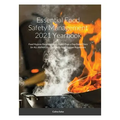 "Essential Food Safety Management 2021 Yearbook: Food Hygiene Recording Diary Pages. Page a Day 