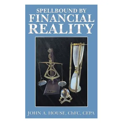 "Spellbound by Financial Reality" - "" ("House Chfc Cepa John A.")