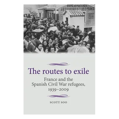 "The Routes to Exile: France and the Spanish Civil War Refugees, 1939-2009" - "" ("Soo Scott")