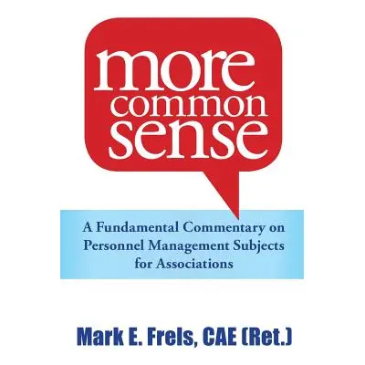 "More Common Sense: A Fundamental Commentary on Personnel Management Subjects for Associations" 