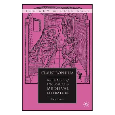 "Claustrophilia: The Erotics of Enclosure in Medieval Literature" - "" ("Howie C.")