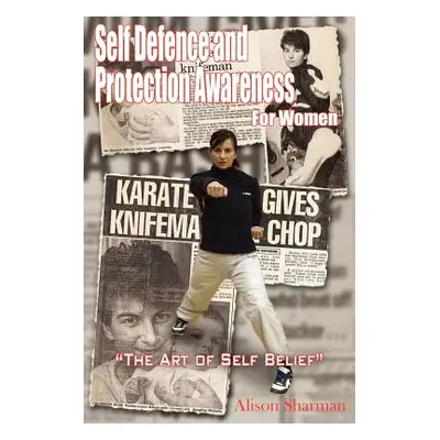 "Self Defence and Protection Awareness for Women: The Art of Self Belief""" - "" ("Sharman Aliso