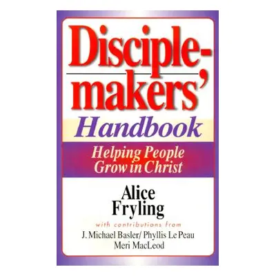 "Disciplemakers' Handbook: Helping People Grow in Christ" - "" ("Fryling Alice")