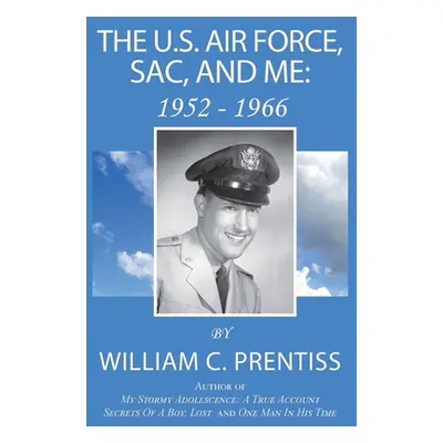 "The U.S. Air Force, SAC, and Me: 1952 - 1966" - "" ("Prentiss William C.")