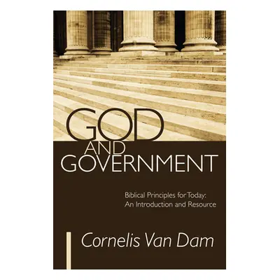 "God and Government: Biblical Principles for Today: An Introduction and Resource" - "" ("Van Dam