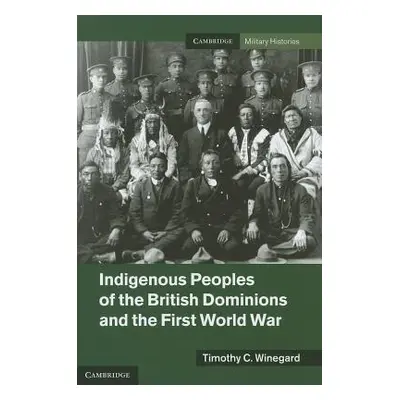 "Indigenous Peoples of the British Dominions and the First World War" - "" ("Winegard Timothy C.