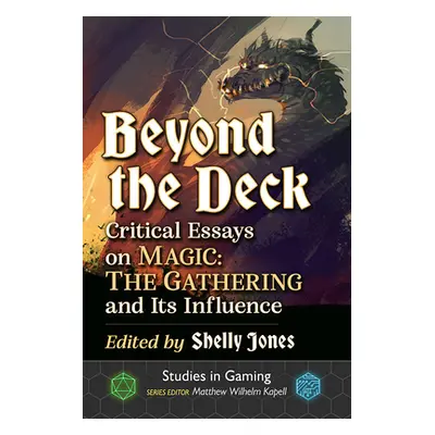 "Beyond the Deck: Critical Essays on Magic: The Gathering and Its Influence" - "" ("Jones Shelly