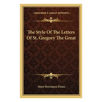 "The Style Of The Letters Of St. Gregory The Great" - "" ("Dunn Mary Borromeo")