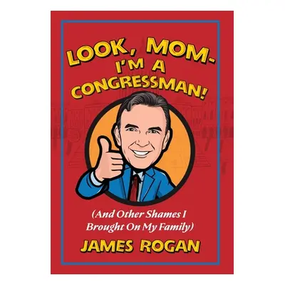 "Look Mom! I'm a Congressman": (And Other Shames I Brought on My Family)978-1-956033-10-6"" - ""