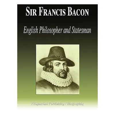 "Sir Francis Bacon - English Philosopher and Statesman (Biography)" - "" ("Biographiq")