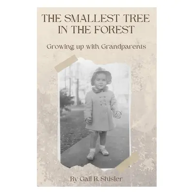 "The Smallest Tree in the Forest: Growing up with Grandparents" - "" ("Shisler Gail B.")