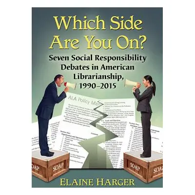 "Which Side Are You On?: Seven Social Responsibility Debates in American Librarianship, 1990-201