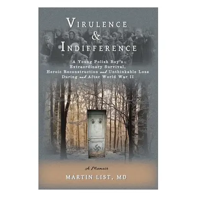 "Virulence & Indifference: A Young Polish Boy's Extraordinary Survival, Heroic Reconstruction an