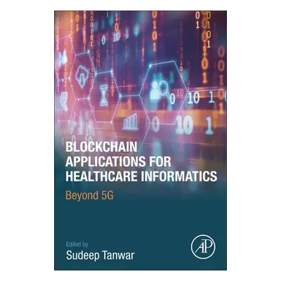 "Blockchain Applications for Healthcare Informatics: Beyond 5g" - "" ("Tanwar Sudeep")