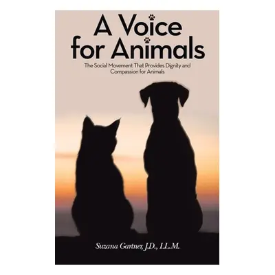 "A Voice for Animals: The Social Movement That Provides Dignity and Compassion for Animals" - ""