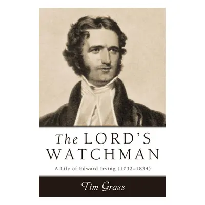 "Lord's Watchman: A Life of Edward Irving (1792-1834)" - "" ("Grass Tim")