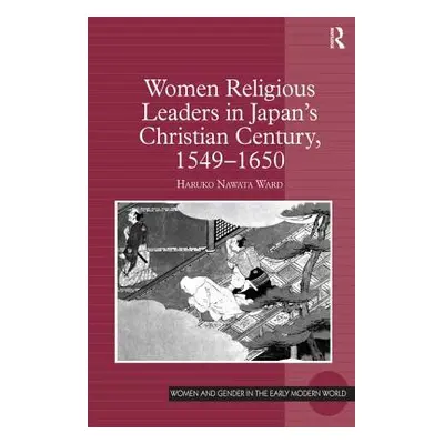 "Women Religious Leaders in Japan's Christian Century, 1549-1650" - "" ("Ward Haruko Nawata")