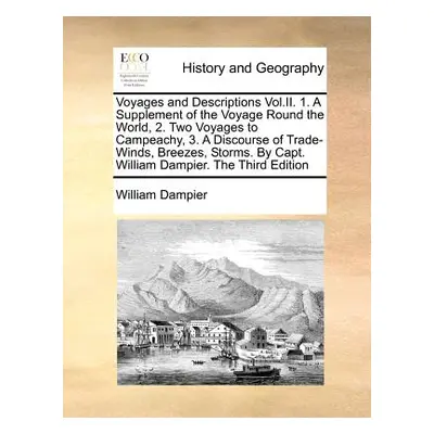 "Voyages and Descriptions Vol.II. 1. A Supplement of the Voyage Round the World, 2. Two Voyages 