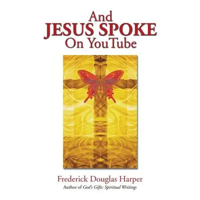 "And Jesus Spoke on Youtube" - "" ("Harper Frederick Douglas")