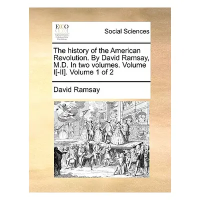 "The History of the American Revolution. by David Ramsay, M.D. in Two Volumes. Volume I[-II]. Vo